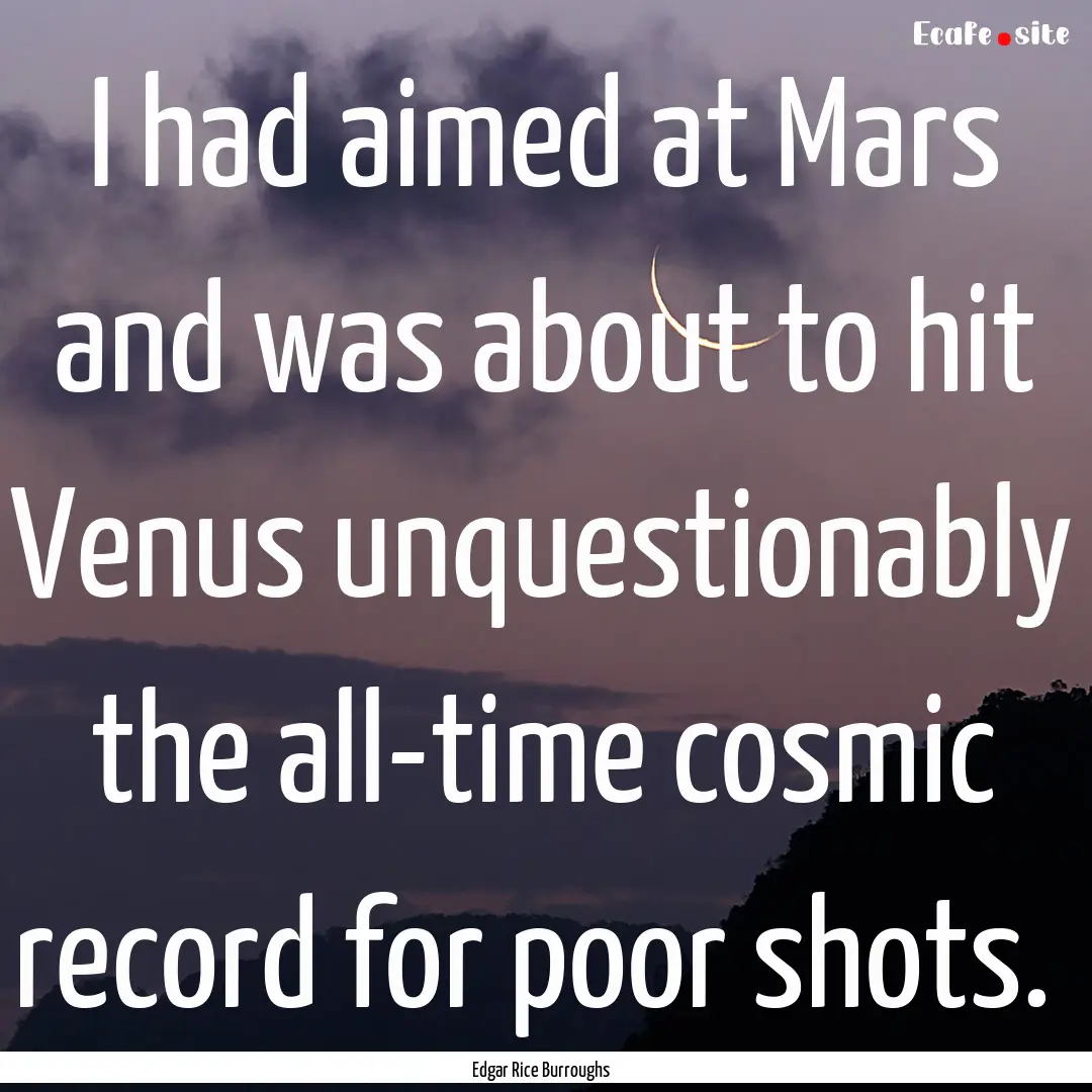 I had aimed at Mars and was about to hit.... : Quote by Edgar Rice Burroughs