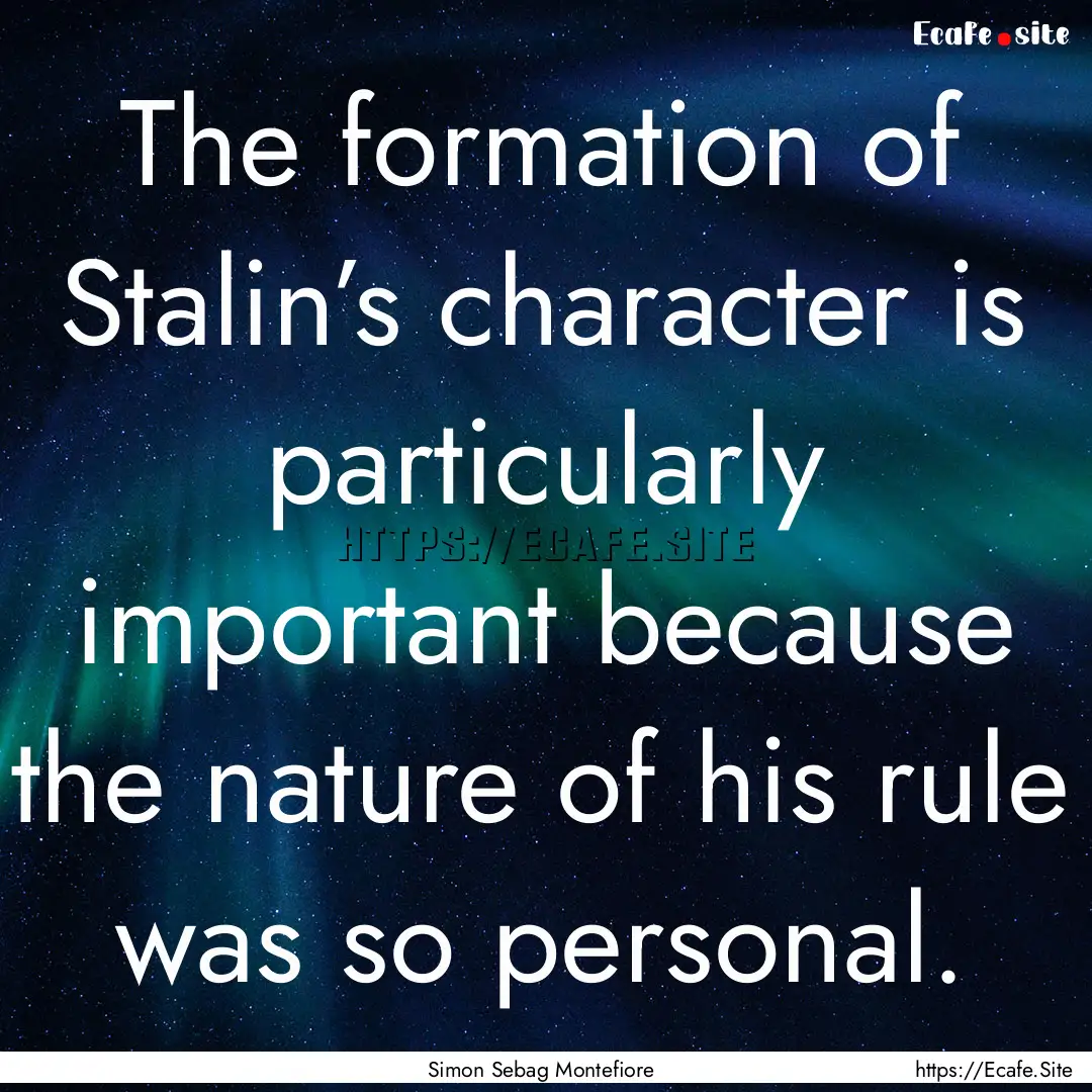 The formation of Stalin’s character is.... : Quote by Simon Sebag Montefiore