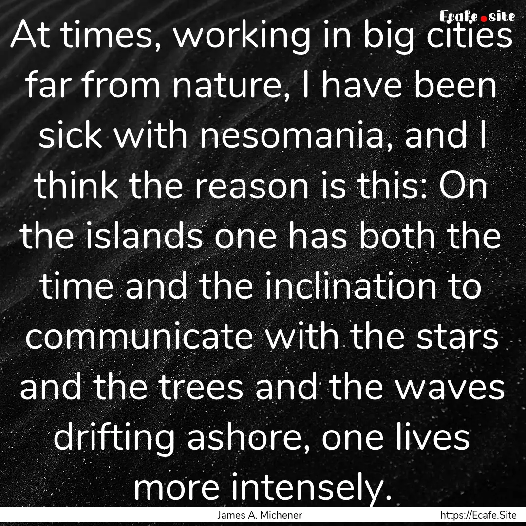 At times, working in big cities far from.... : Quote by James A. Michener