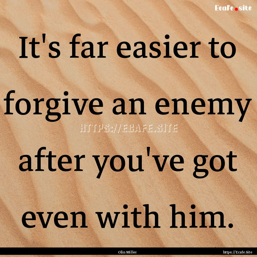 It's far easier to forgive an enemy after.... : Quote by Olin Miller