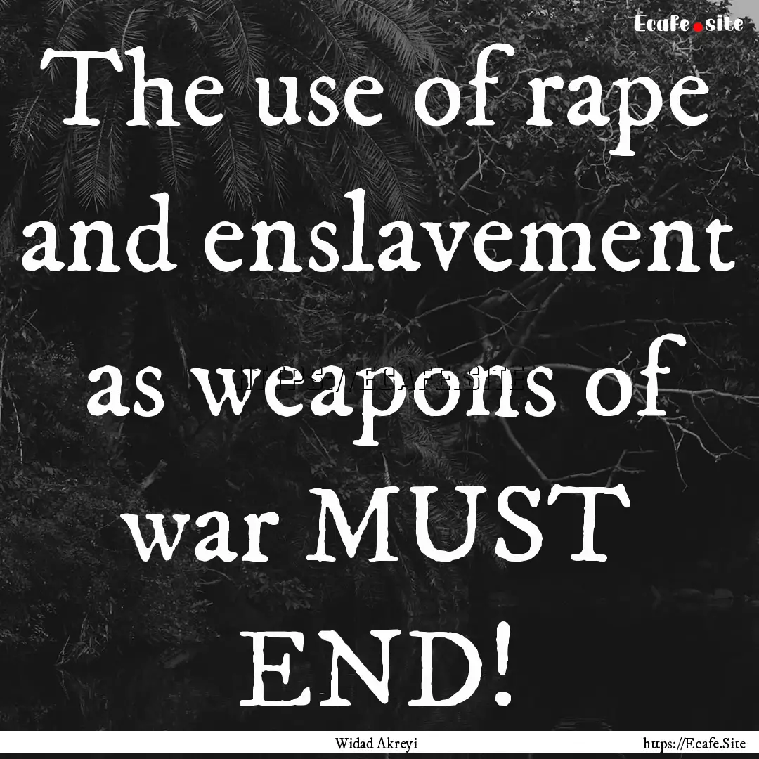 The use of rape and enslavement as weapons.... : Quote by Widad Akreyi