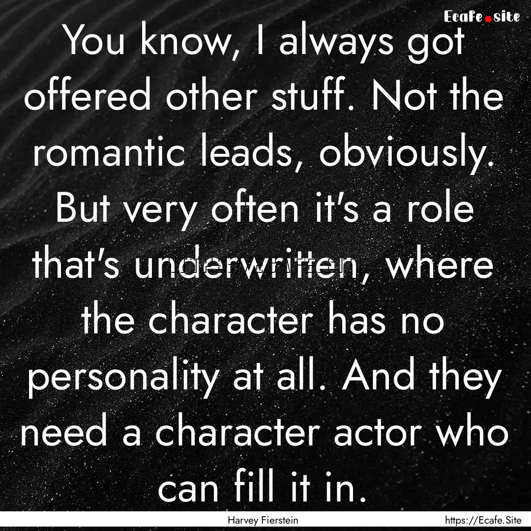 You know, I always got offered other stuff..... : Quote by Harvey Fierstein