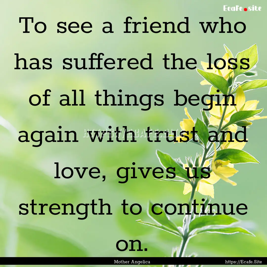 To see a friend who has suffered the loss.... : Quote by Mother Angelica