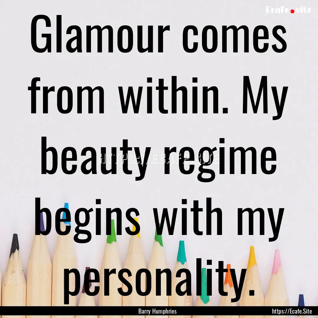 Glamour comes from within. My beauty regime.... : Quote by Barry Humphries