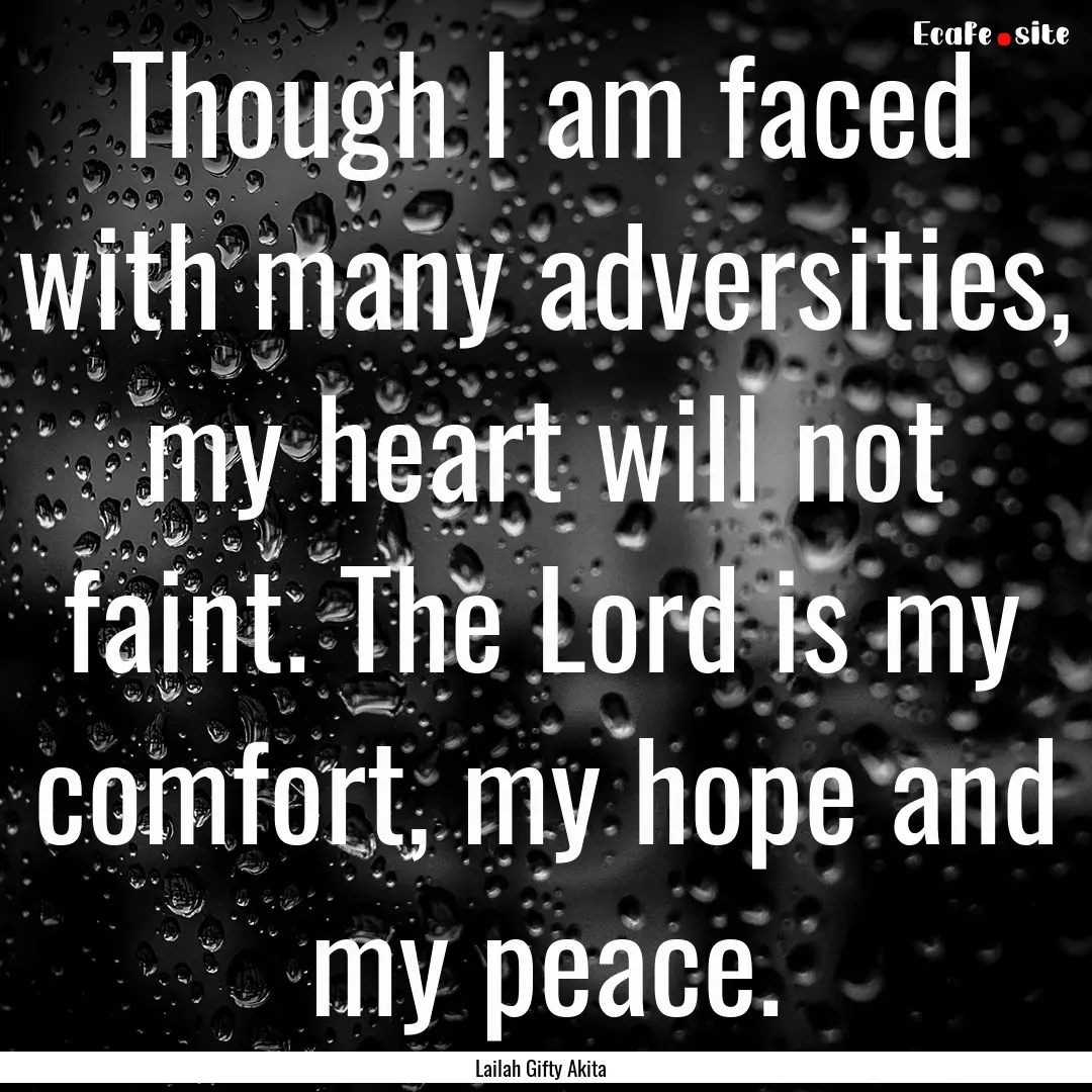 Though I am faced with many adversities,.... : Quote by Lailah Gifty Akita