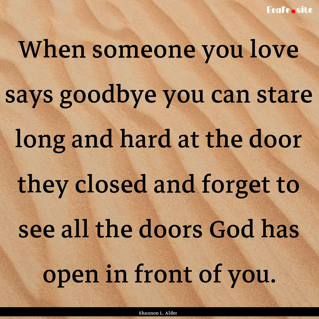 When someone you love says goodbye you can.... : Quote by Shannon L. Alder