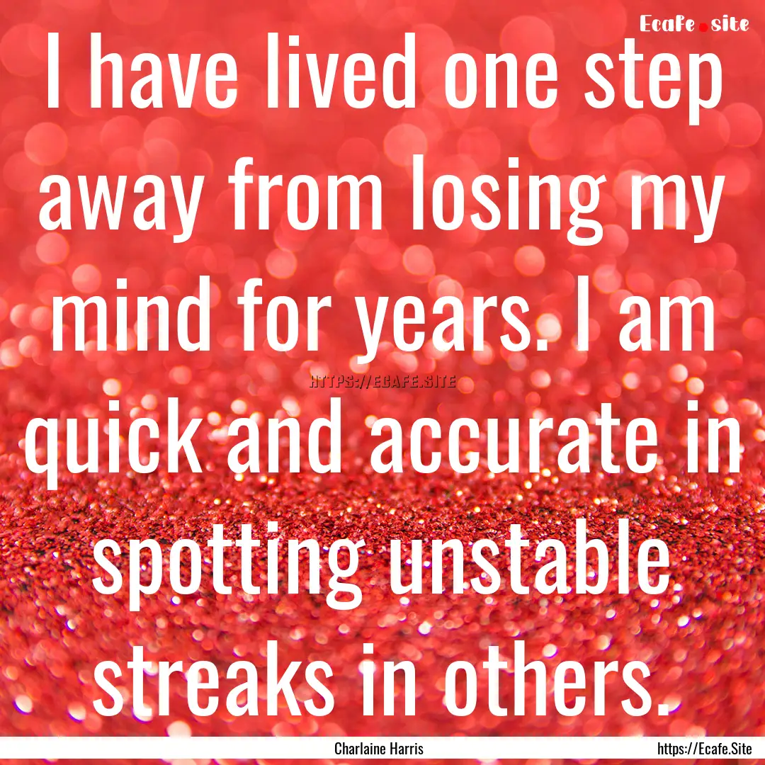 I have lived one step away from losing my.... : Quote by Charlaine Harris