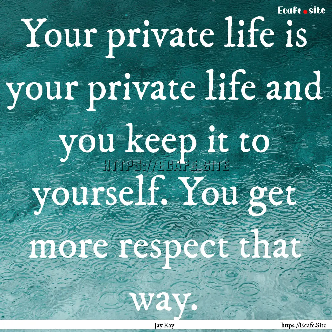 Your private life is your private life and.... : Quote by Jay Kay