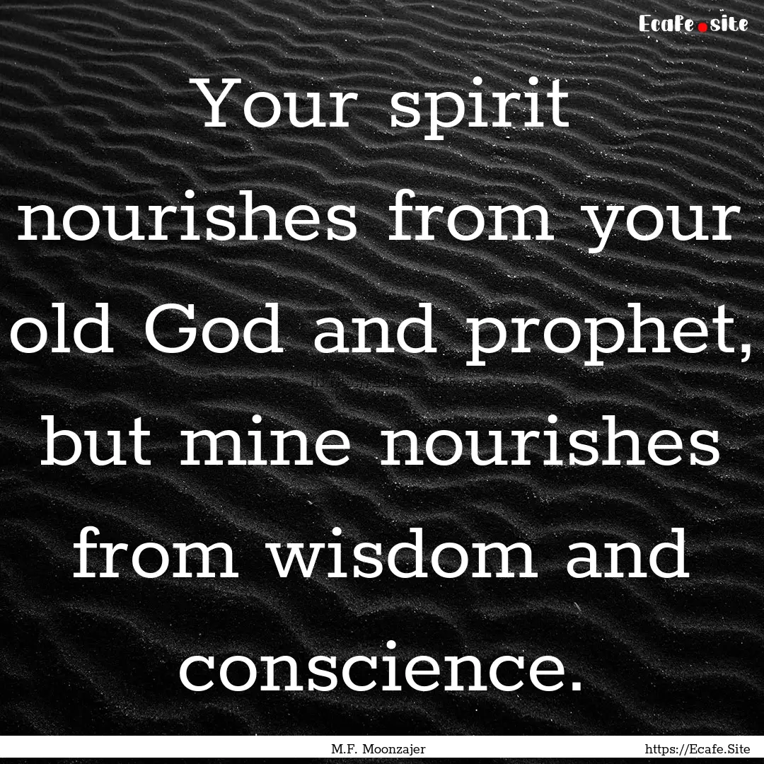 Your spirit nourishes from your old God and.... : Quote by M.F. Moonzajer