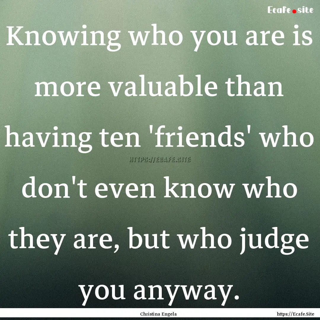 Knowing who you are is more valuable than.... : Quote by Christina Engela