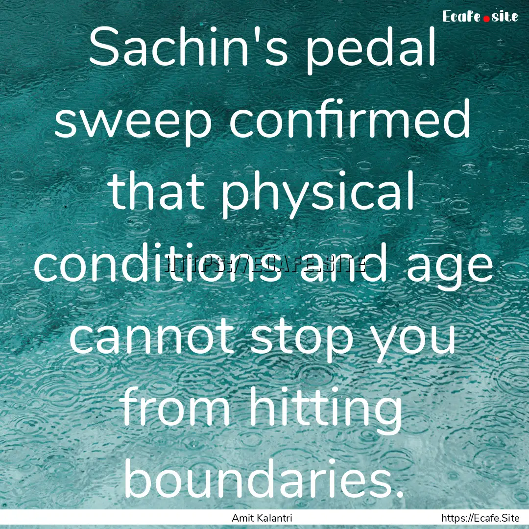 Sachin's pedal sweep confirmed that physical.... : Quote by Amit Kalantri