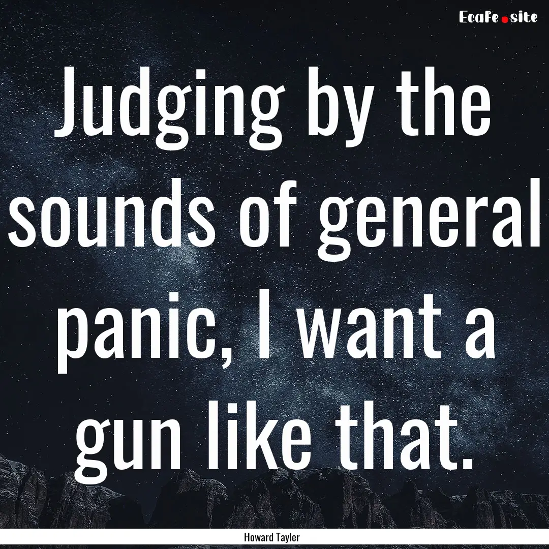 Judging by the sounds of general panic, I.... : Quote by Howard Tayler