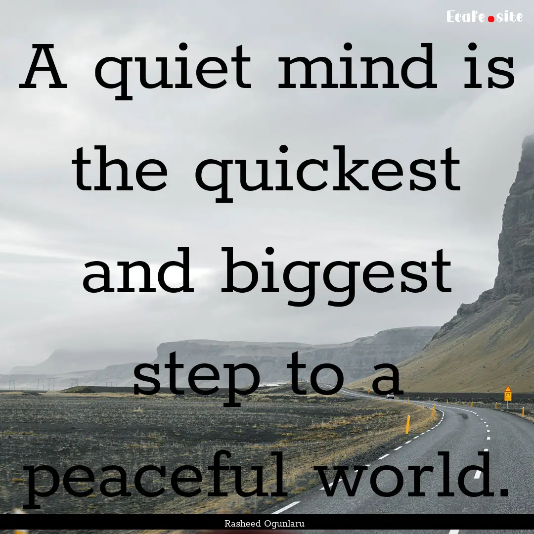 A quiet mind is the quickest and biggest.... : Quote by Rasheed Ogunlaru