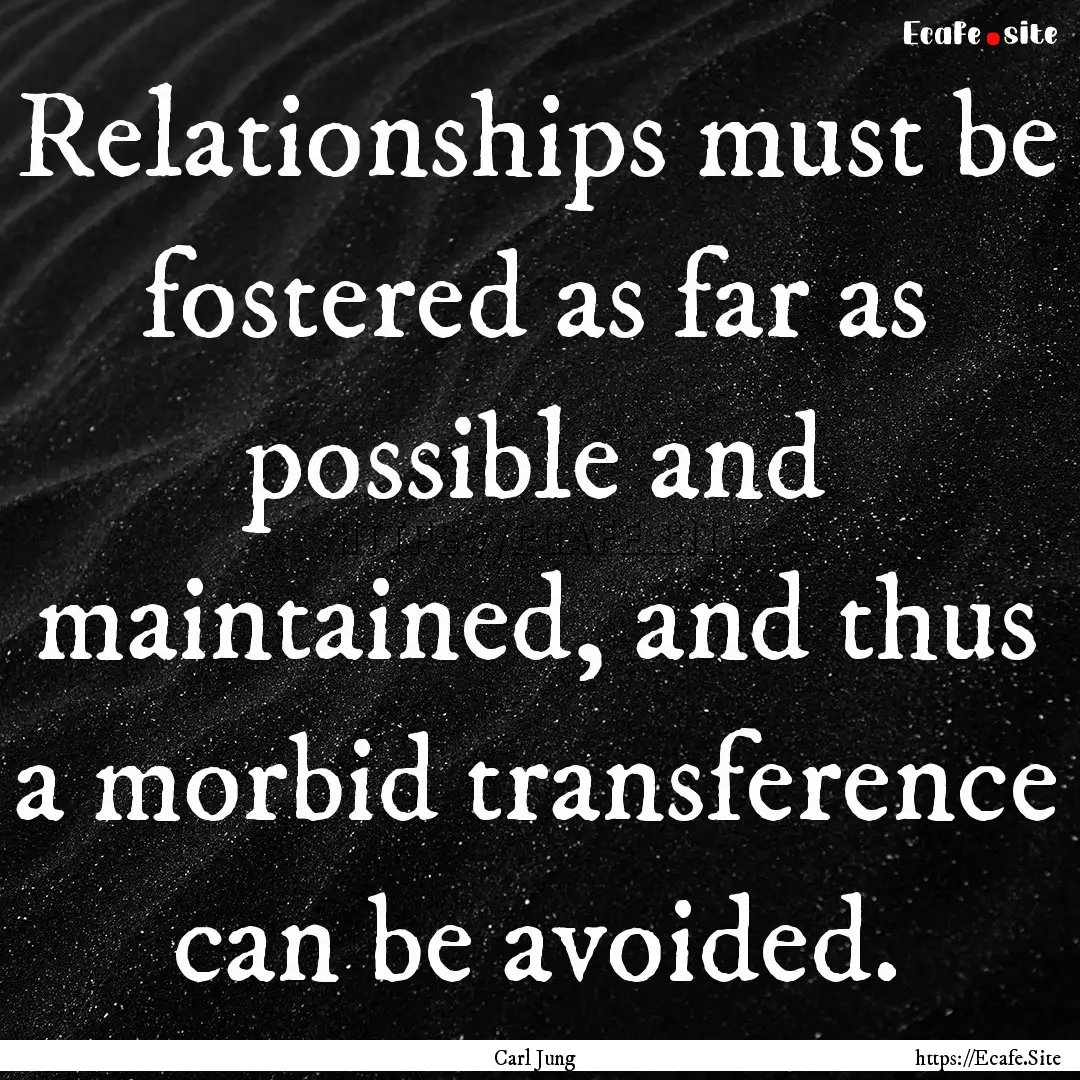 Relationships must be fostered as far as.... : Quote by Carl Jung