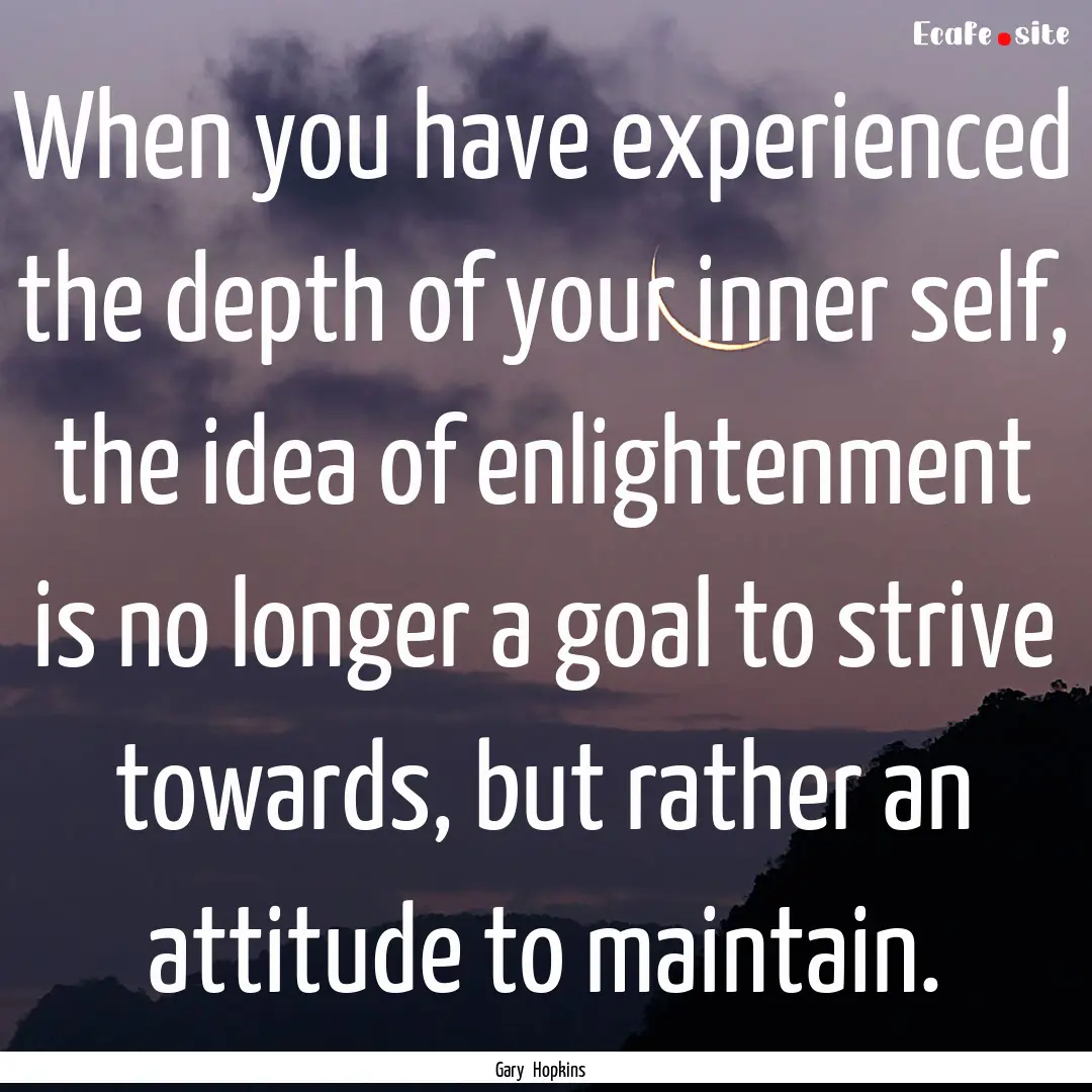 When you have experienced the depth of your.... : Quote by Gary Hopkins