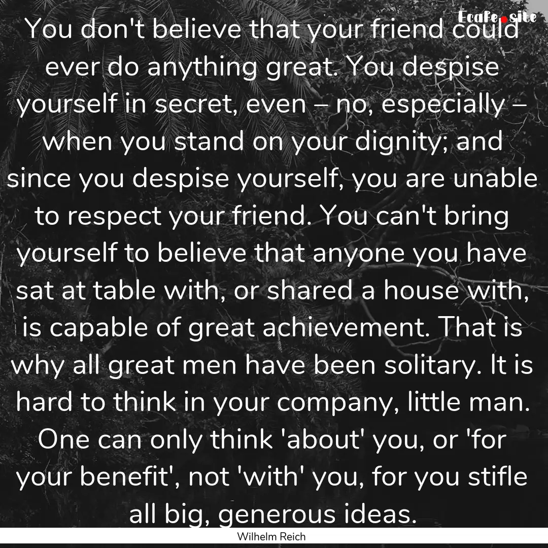 You don't believe that your friend could.... : Quote by Wilhelm Reich