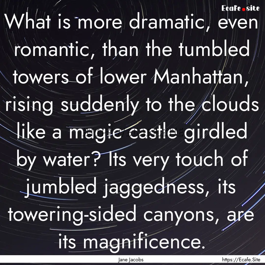 What is more dramatic, even romantic, than.... : Quote by Jane Jacobs