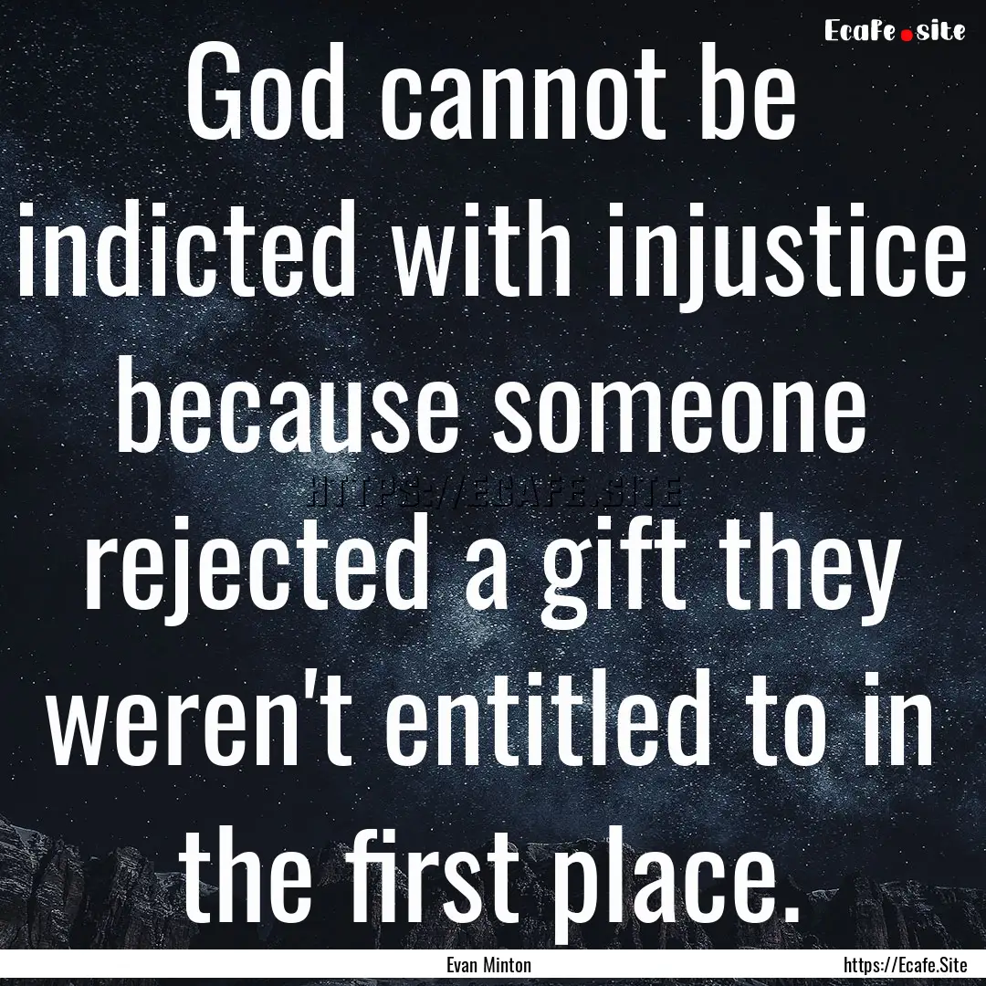 God cannot be indicted with injustice because.... : Quote by Evan Minton