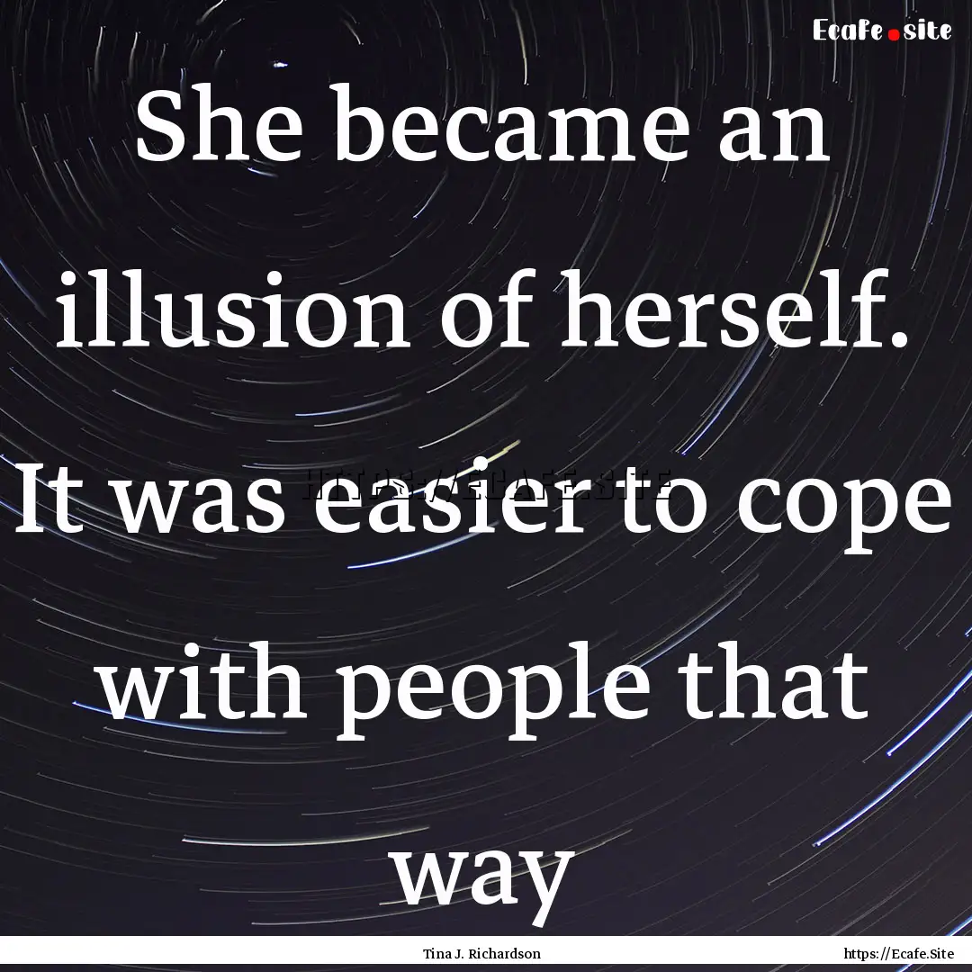 She became an illusion of herself. It was.... : Quote by Tina J. Richardson