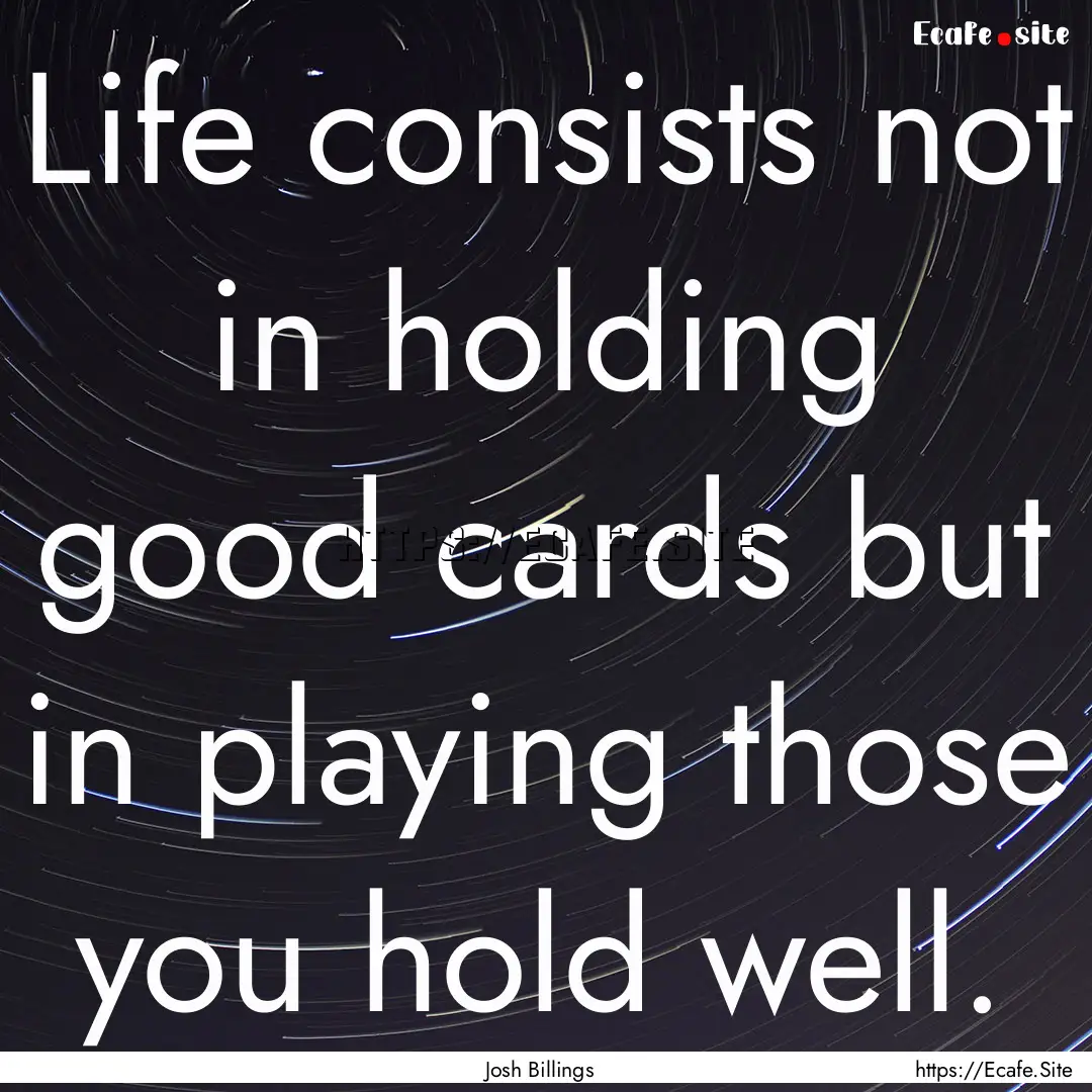 Life consists not in holding good cards but.... : Quote by Josh Billings