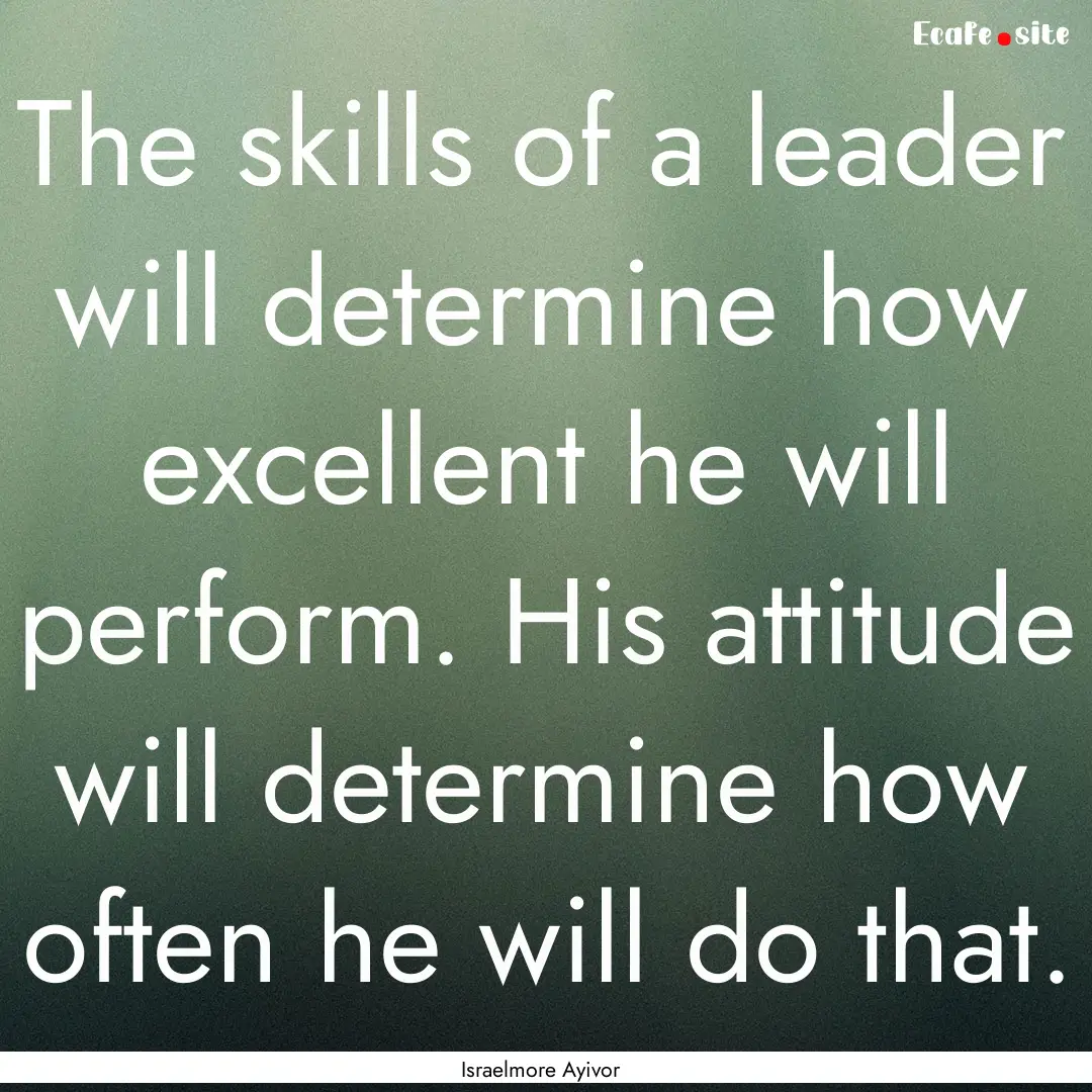 The skills of a leader will determine how.... : Quote by Israelmore Ayivor