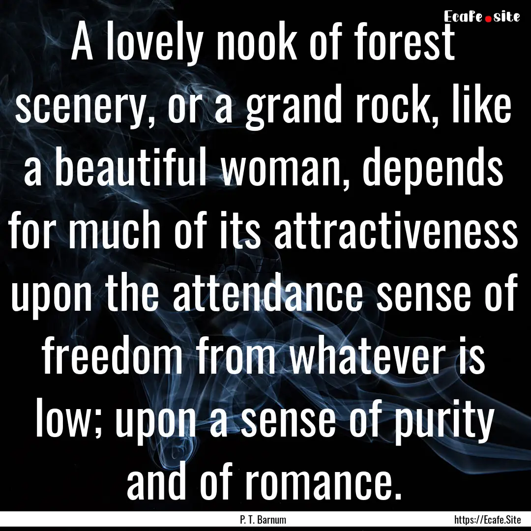 A lovely nook of forest scenery, or a grand.... : Quote by P. T. Barnum