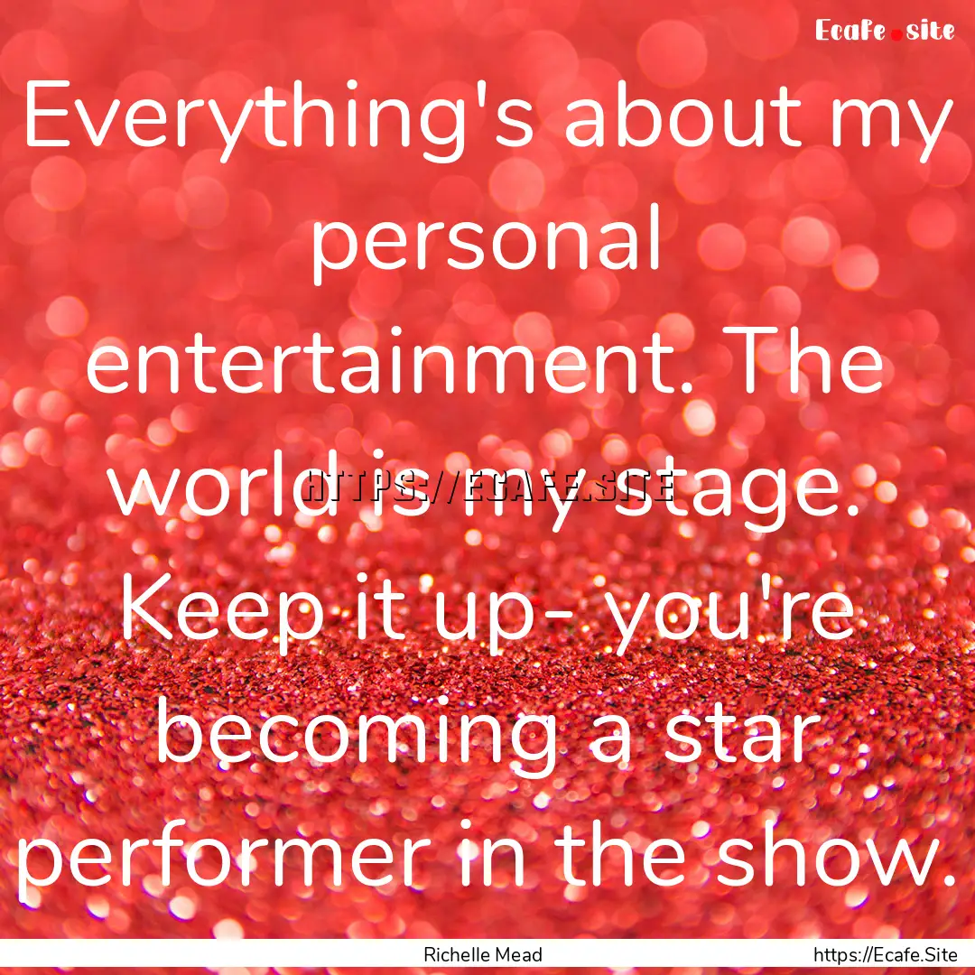 Everything's about my personal entertainment..... : Quote by Richelle Mead