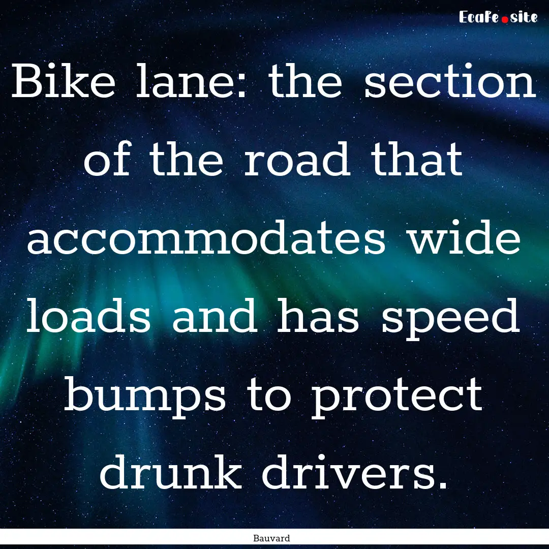 Bike lane: the section of the road that accommodates.... : Quote by Bauvard