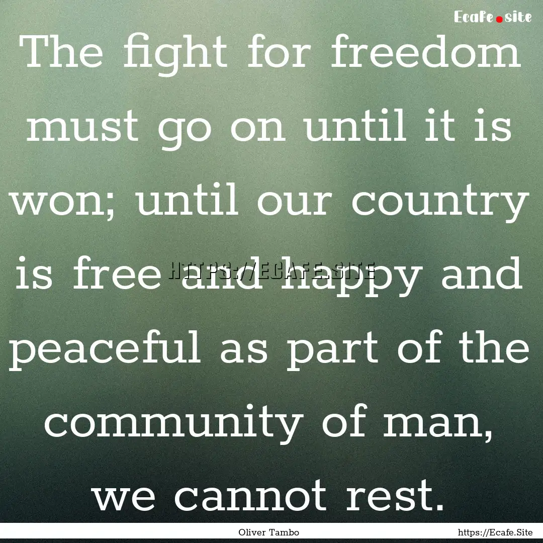 The fight for freedom must go on until it.... : Quote by Oliver Tambo