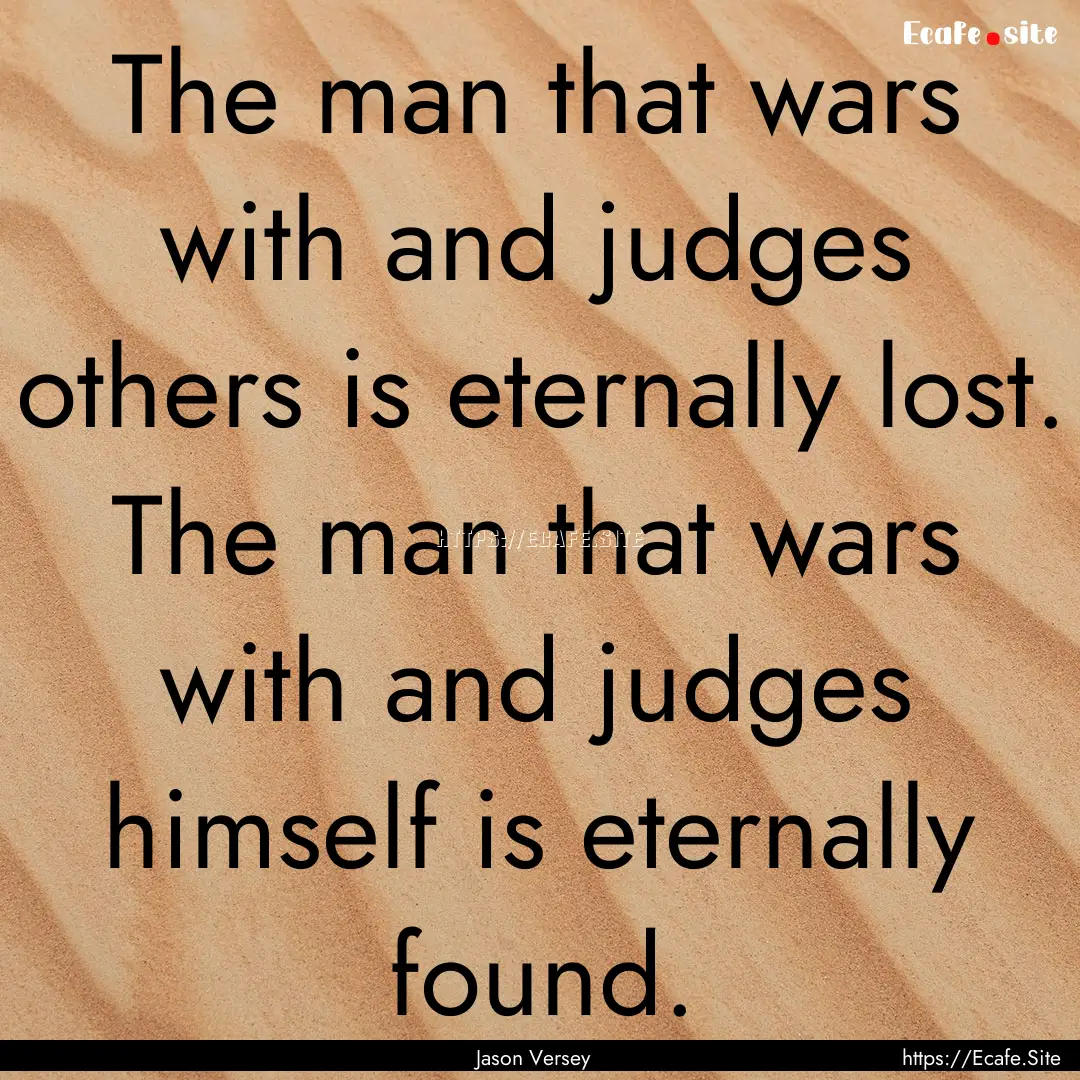 The man that wars with and judges others.... : Quote by Jason Versey