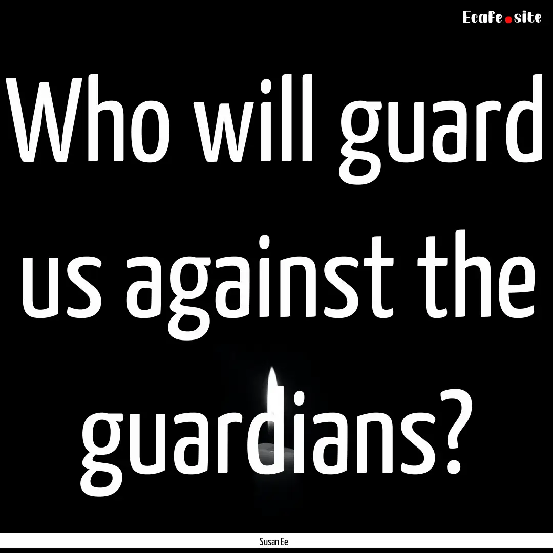 Who will guard us against the guardians? : Quote by Susan Ee