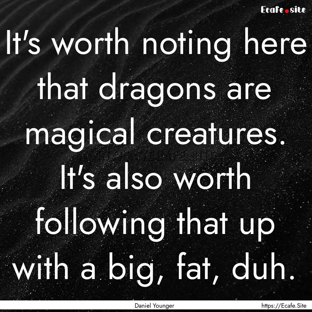 It's worth noting here that dragons are magical.... : Quote by Daniel Younger