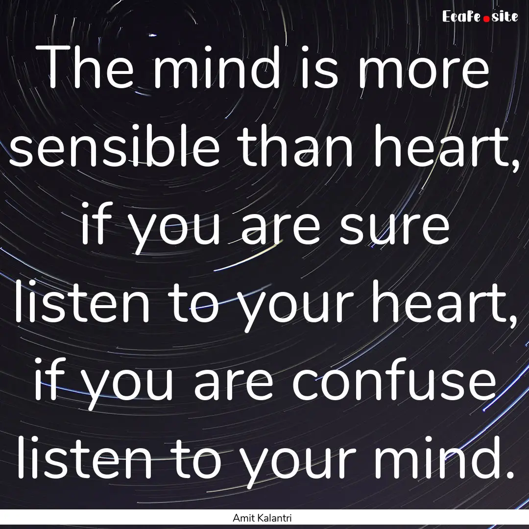 The mind is more sensible than heart, if.... : Quote by Amit Kalantri