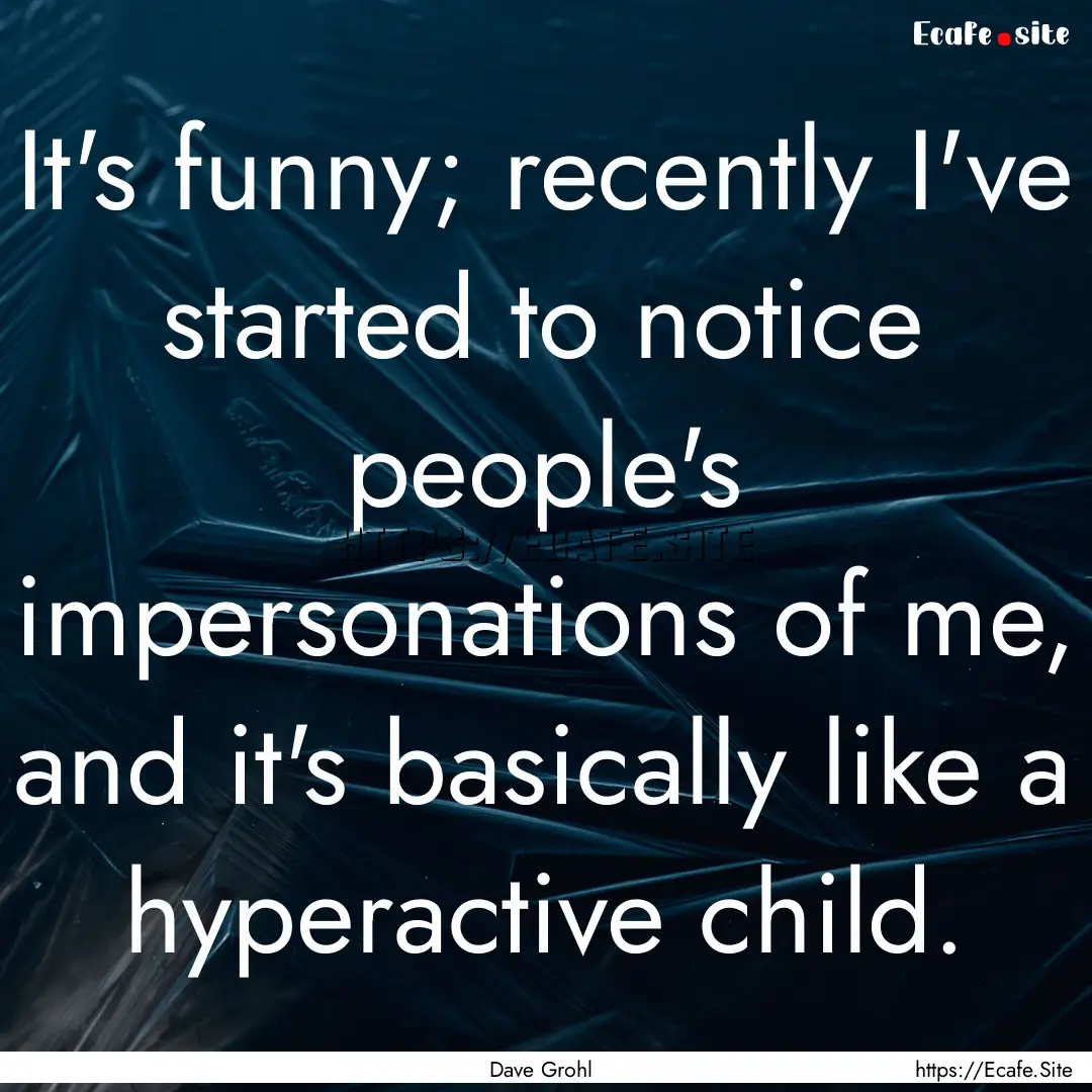 It's funny; recently I've started to notice.... : Quote by Dave Grohl