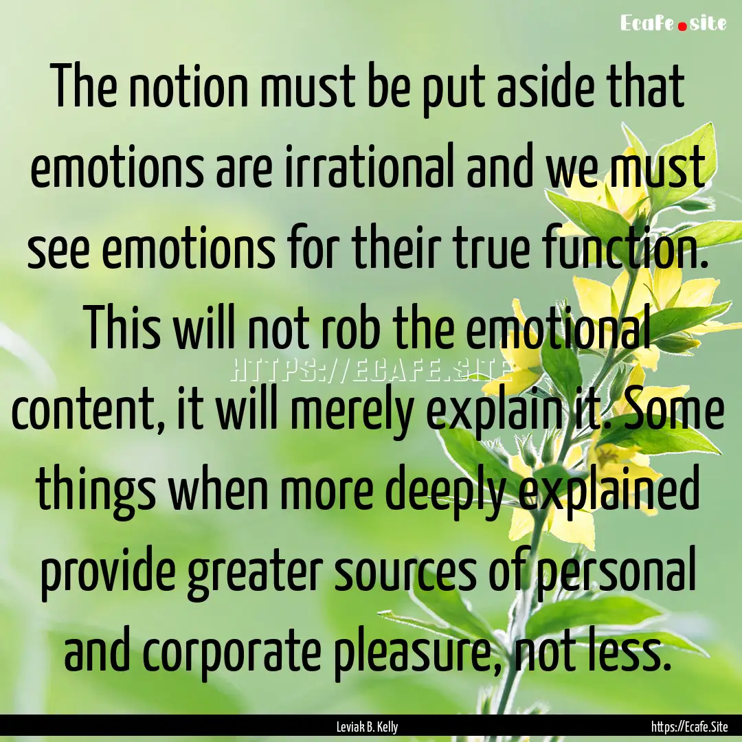 The notion must be put aside that emotions.... : Quote by Leviak B. Kelly