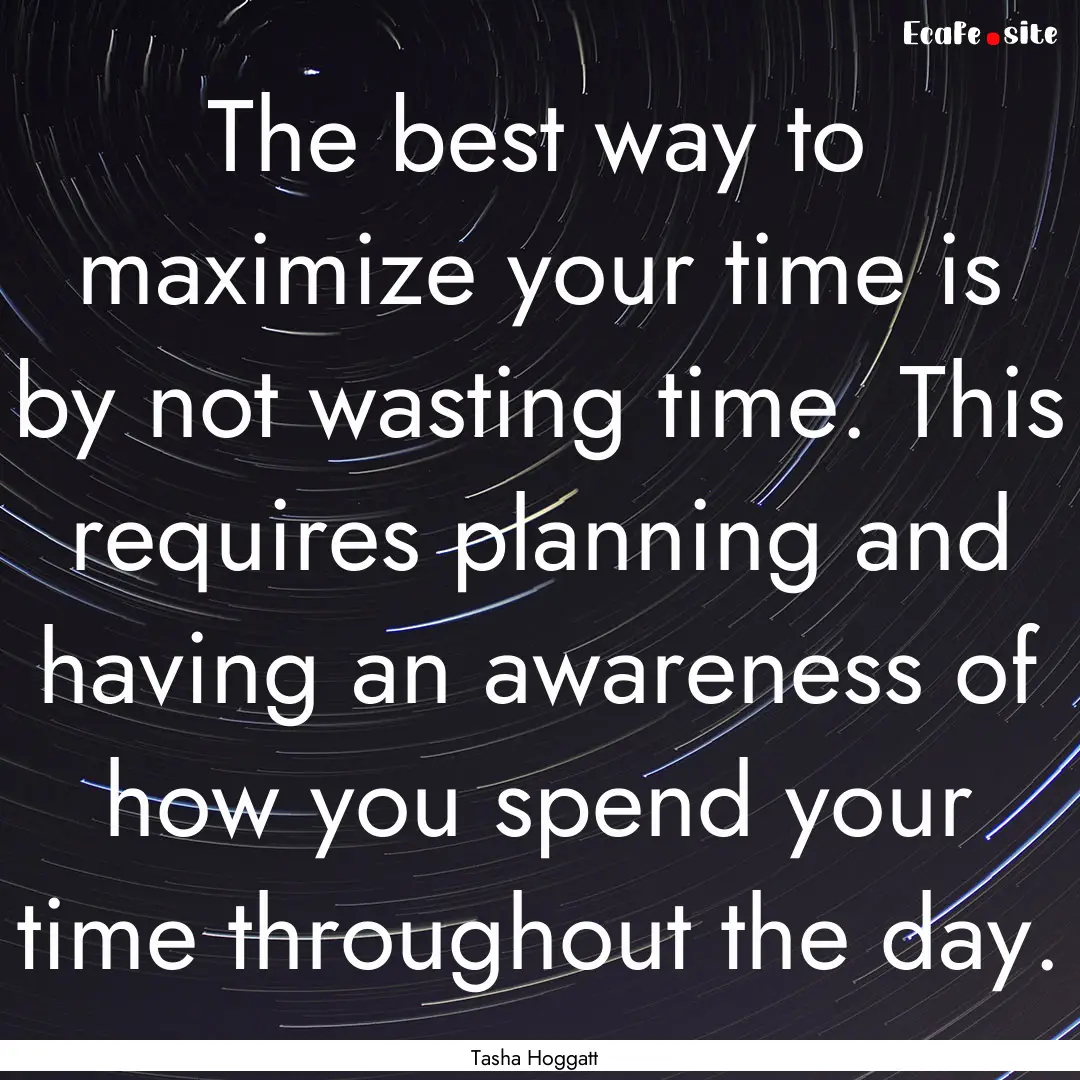 The best way to maximize your time is by.... : Quote by Tasha Hoggatt