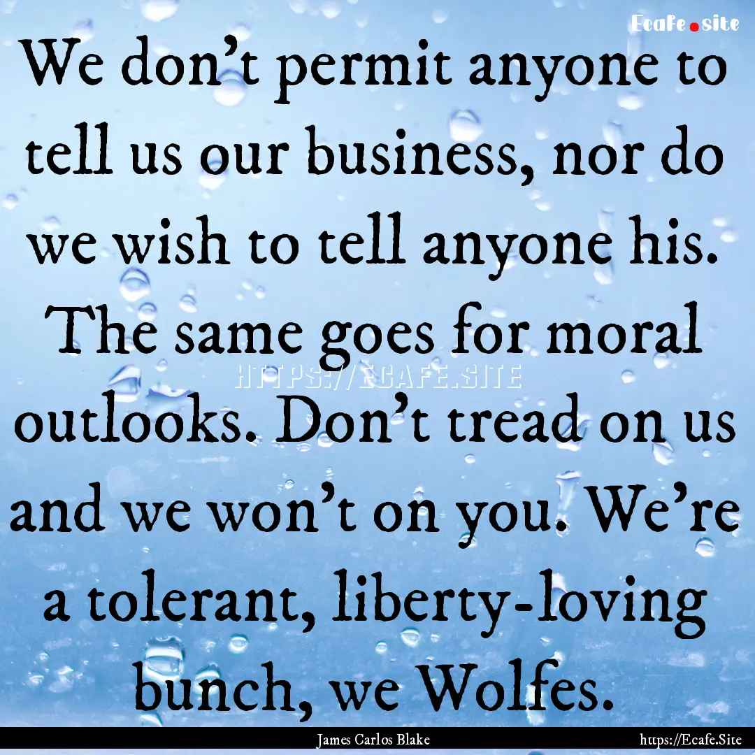 We don't permit anyone to tell us our business,.... : Quote by James Carlos Blake