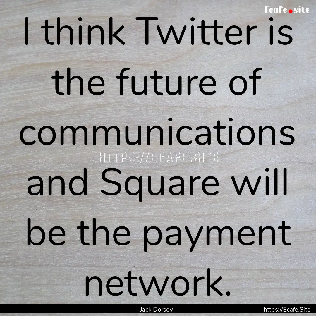 I think Twitter is the future of communications.... : Quote by Jack Dorsey