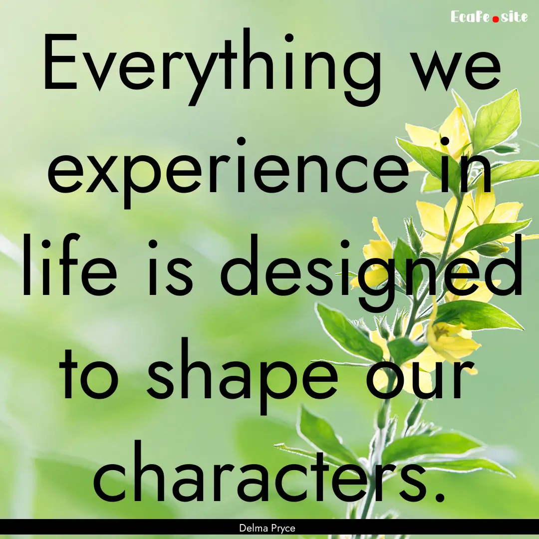 Everything we experience in life is designed.... : Quote by Delma Pryce