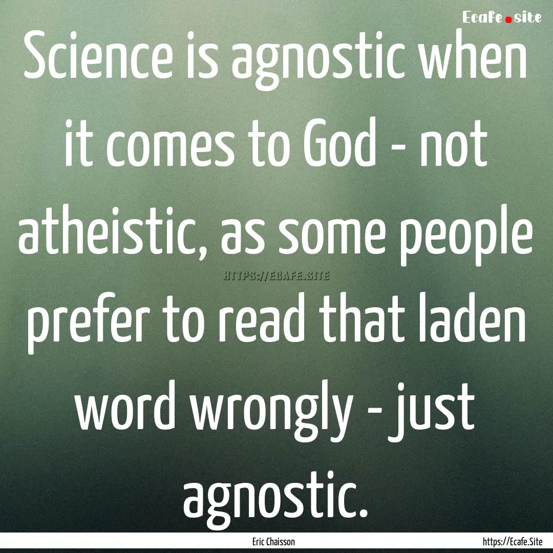 Science is agnostic when it comes to God.... : Quote by Eric Chaisson