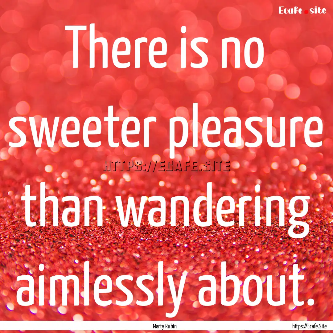 There is no sweeter pleasure than wandering.... : Quote by Marty Rubin