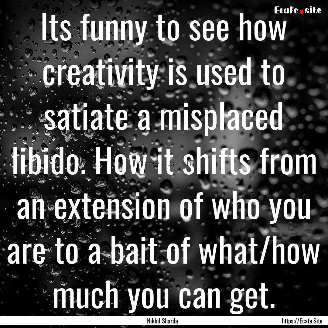 Its funny to see how creativity is used to.... : Quote by Nikhil Sharda