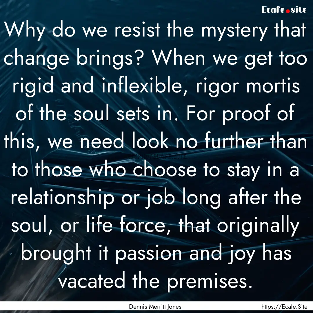 Why do we resist the mystery that change.... : Quote by Dennis Merritt Jones