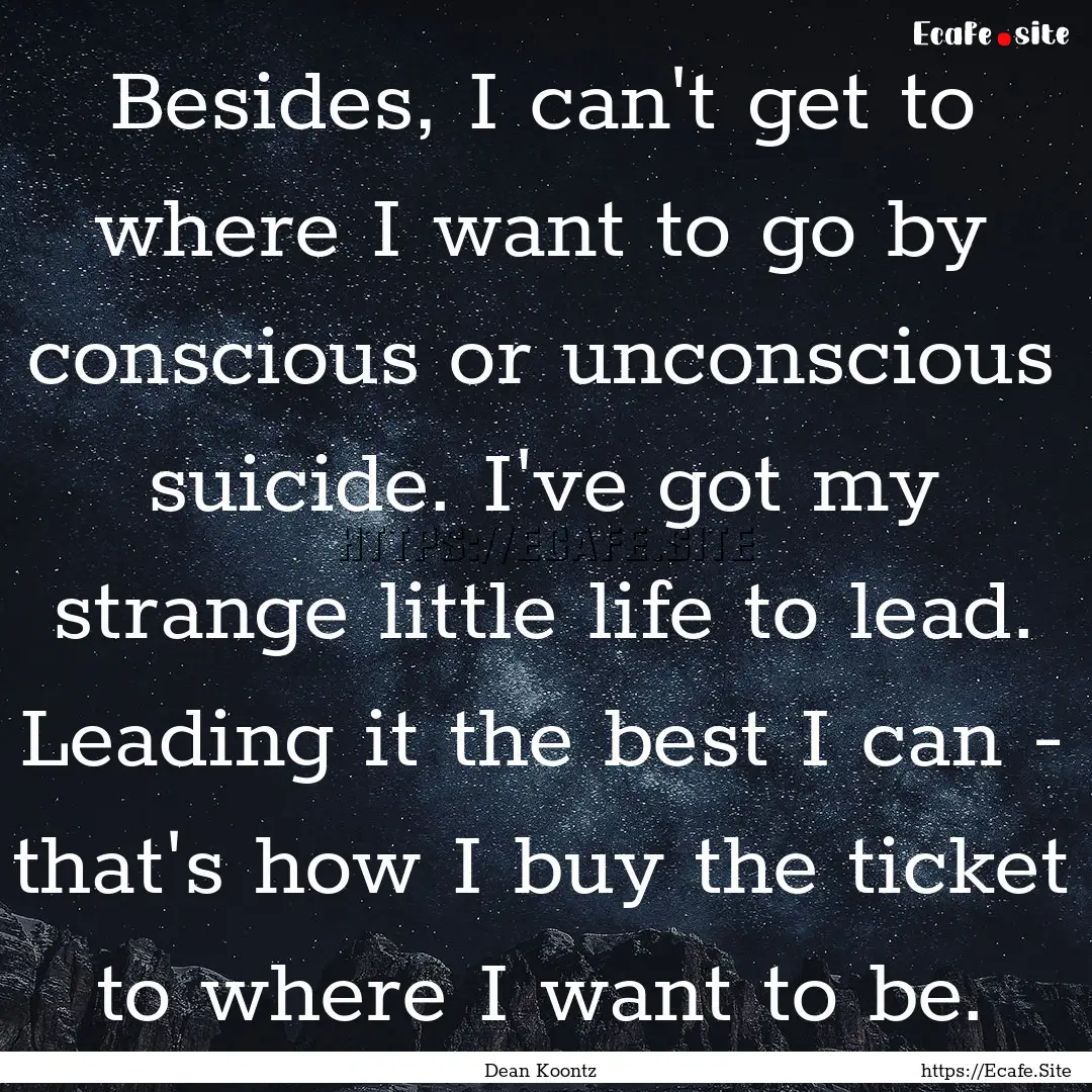 Besides, I can't get to where I want to go.... : Quote by Dean Koontz