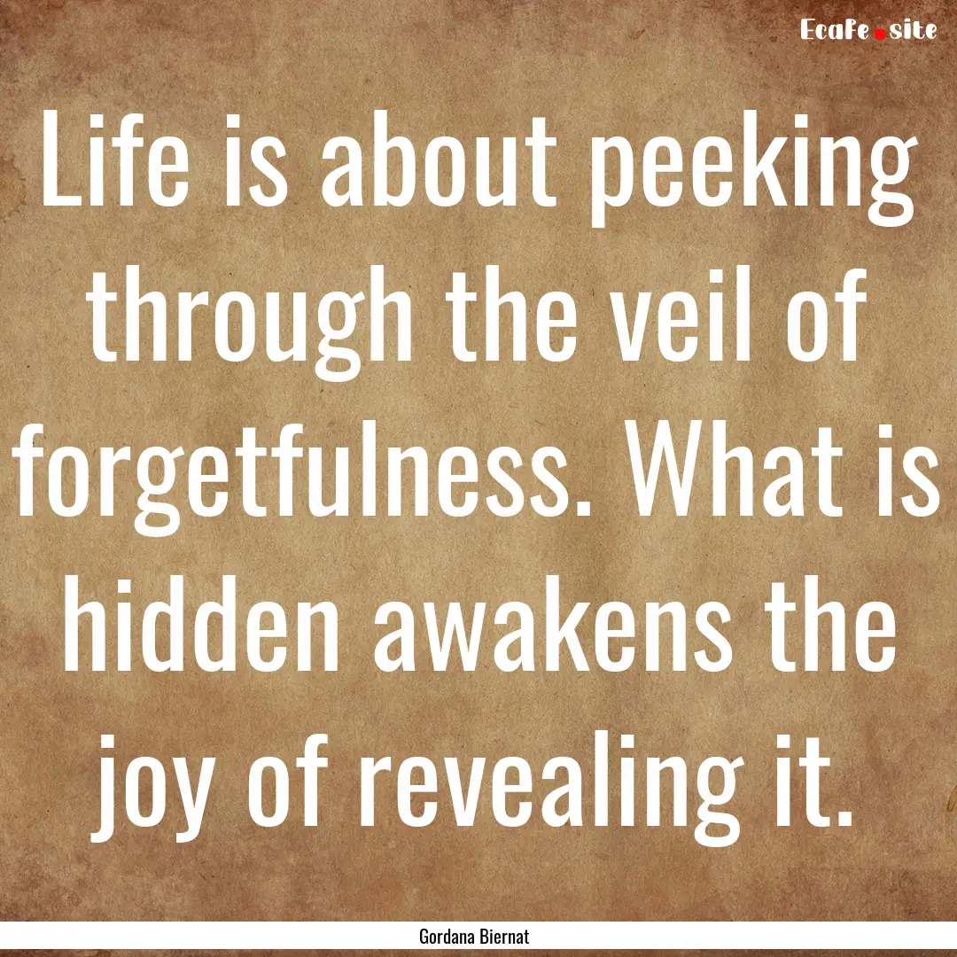 Life is about peeking through the veil of.... : Quote by Gordana Biernat