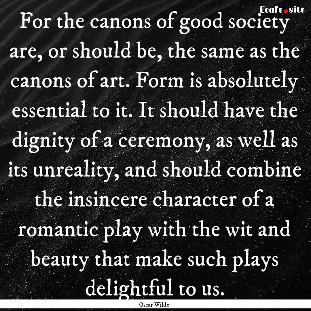 For the canons of good society are, or should.... : Quote by Oscar Wilde