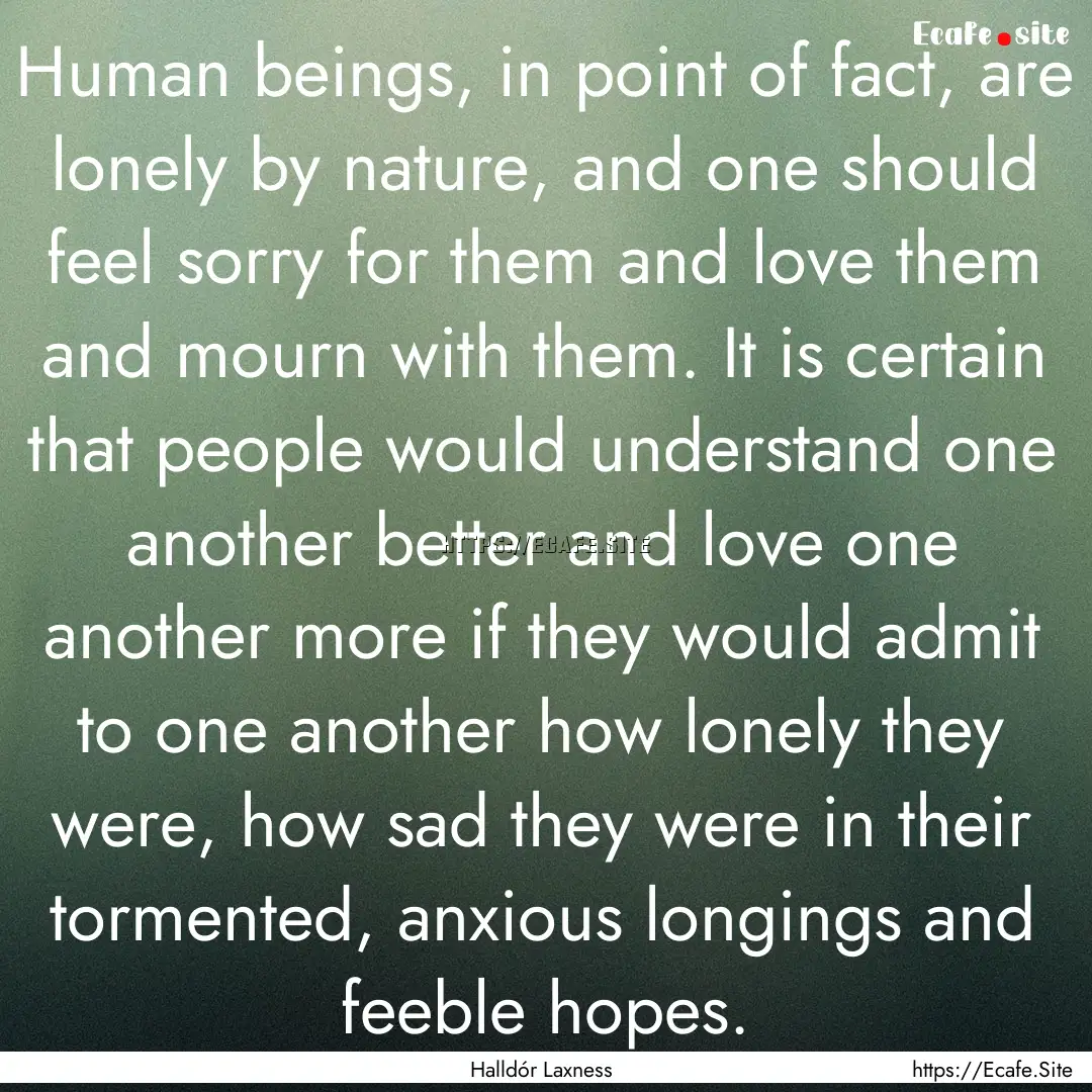 Human beings, in point of fact, are lonely.... : Quote by Halldór Laxness