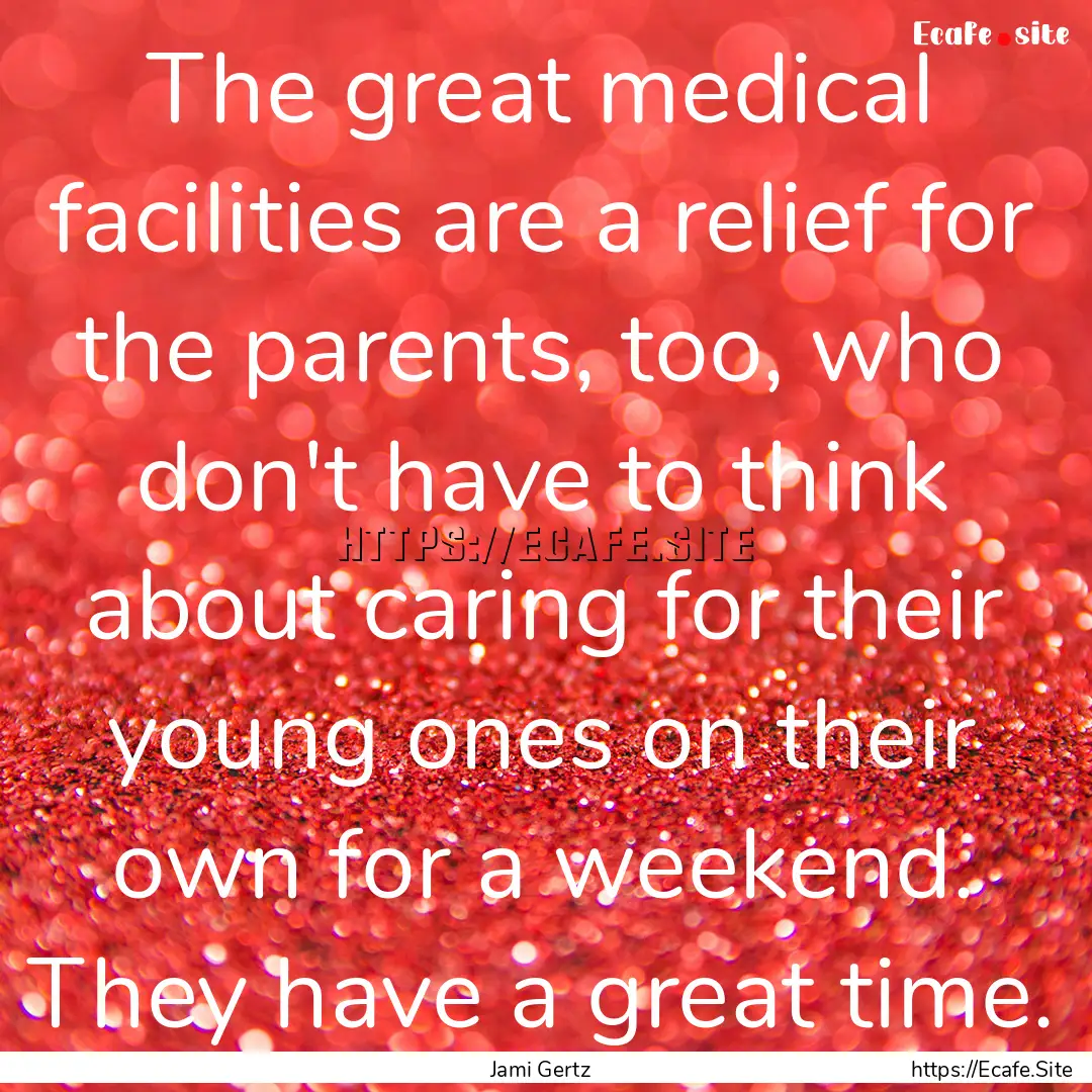 The great medical facilities are a relief.... : Quote by Jami Gertz