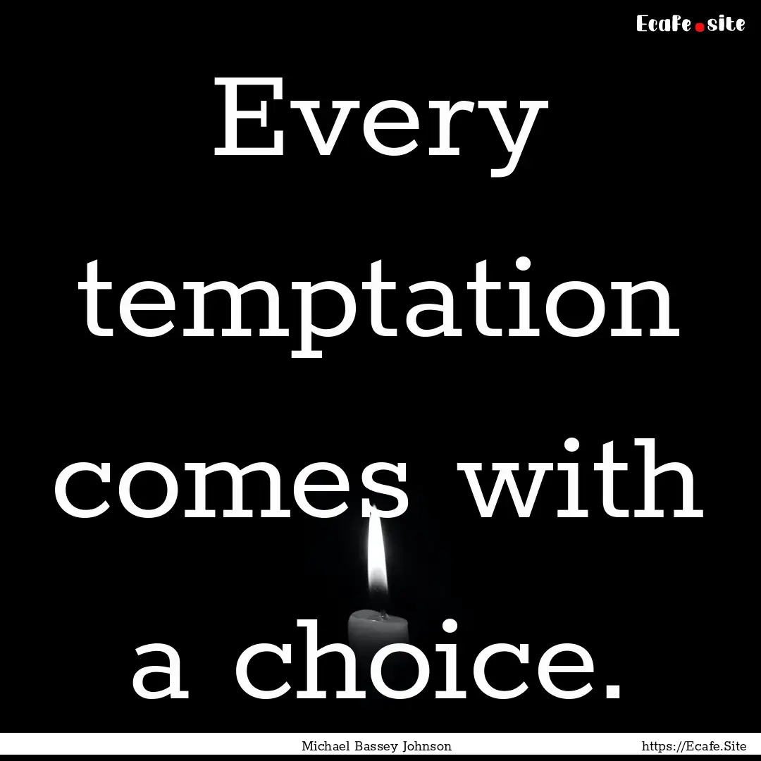 Every temptation comes with a choice. : Quote by Michael Bassey Johnson