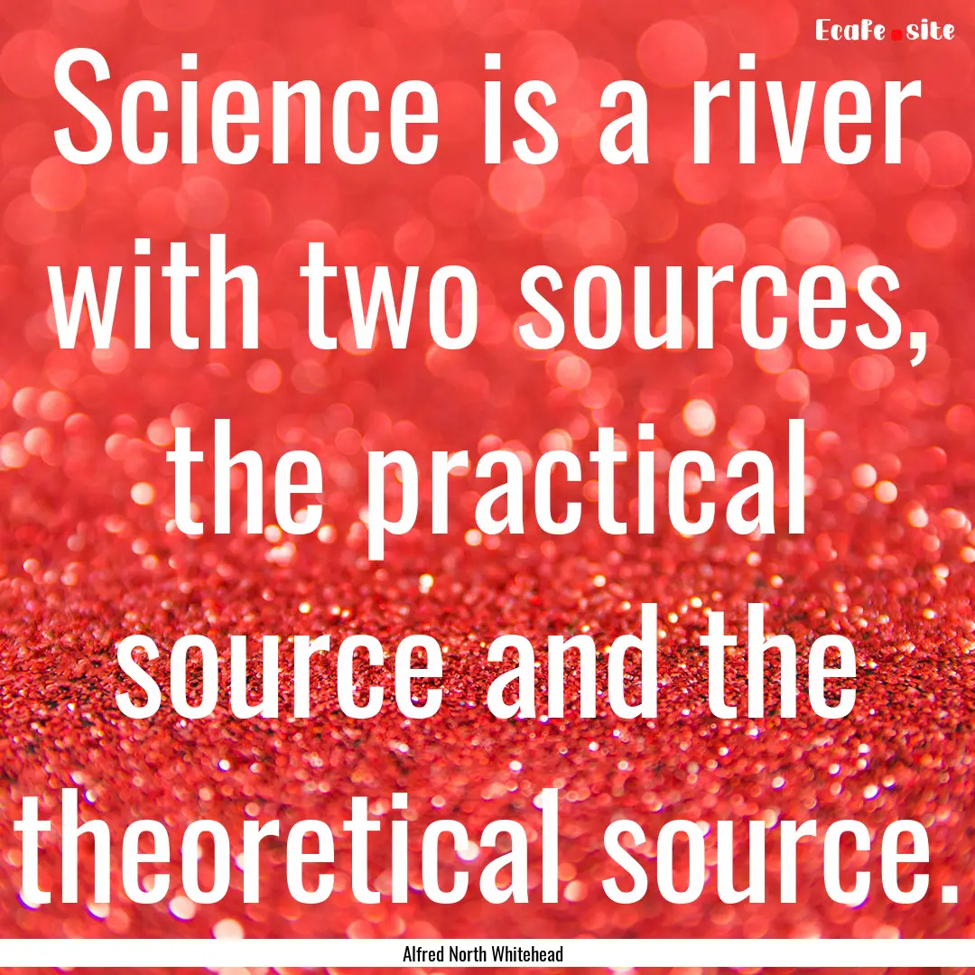 Science is a river with two sources, the.... : Quote by Alfred North Whitehead